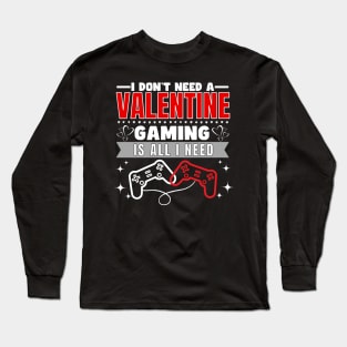 I don't need a valentine gaming is all I need Long Sleeve T-Shirt